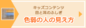 「キッズコンテンツ　色弱の人の見え方」ページへのバナーリンク