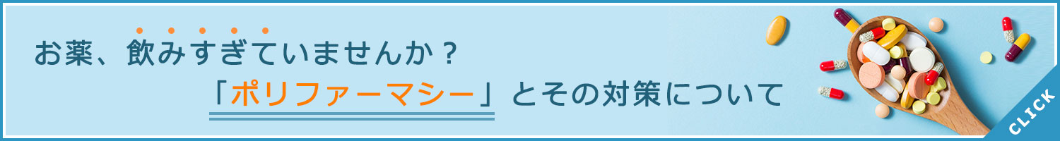 お薬、飲みすぎていませんか？「ポリファーマシー」とその対策について