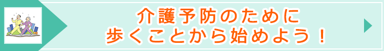 「介護予防のために歩くことから始めよう！」ページへのバナーリンク