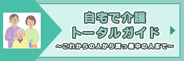「自宅で介護　トータルガイド～これからの人から真っ最中の人まで～」ページへのバナーリンク