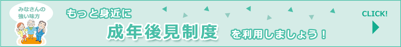 もっと身近に成年後見制度を利用しましょう！