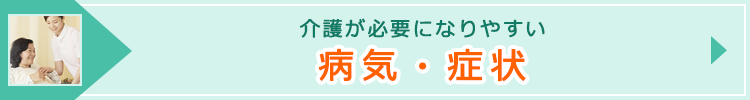 介護が必要になりやすい病気・症状