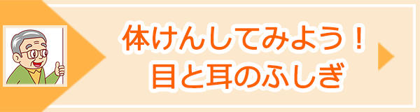 「体けんしてみよう！目と耳のふしぎ」ページへのバナーリンク