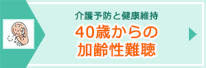 「40歳からの加齢性難聴」ページへのバナーリンク