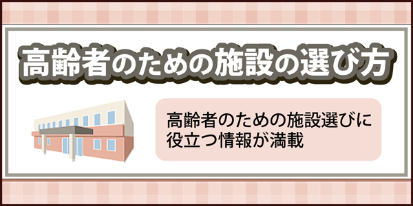 「高齢者のための施設の選び方」ページへのバナーリンク