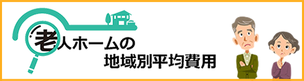 「老人ホームの地域別平均費用 ～あなたの知りたい地域の相場がわかる～」ページへのバナーリンク